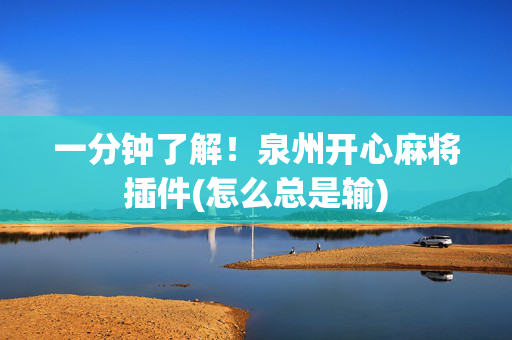 一分钟了解！泉州开心麻将插件(怎么总是输)