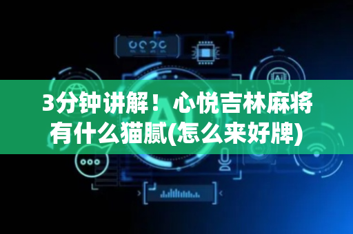 3分钟讲解！心悦吉林麻将有什么猫腻(怎么来好牌)