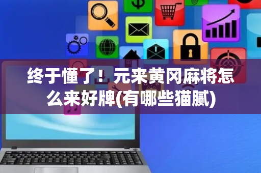 终于懂了！元来黄冈麻将怎么来好牌(有哪些猫腻)