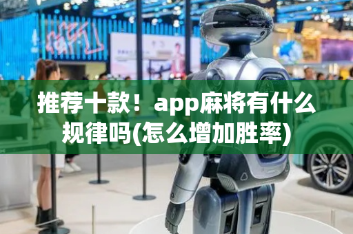 推荐十款！app麻将有什么规律吗(怎么增加胜率)