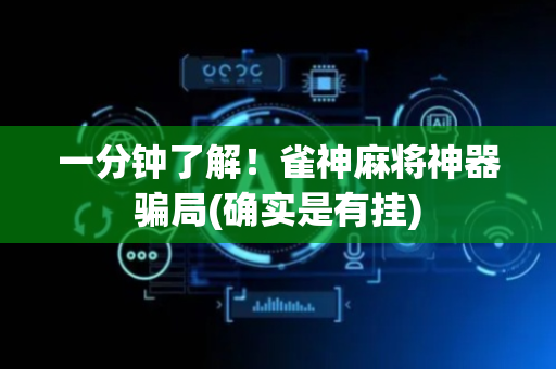 一分钟了解！雀神麻将神器骗局(确实是有挂)