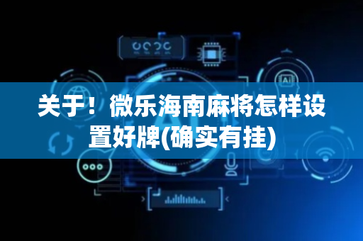 关于！微乐海南麻将怎样设置好牌(确实有挂)