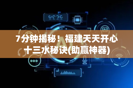 7分钟揭秘！福建天天开心十三水秘诀(助赢神器)