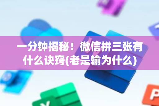 一分钟揭秘！微信拼三张有什么诀窍(老是输为什么)