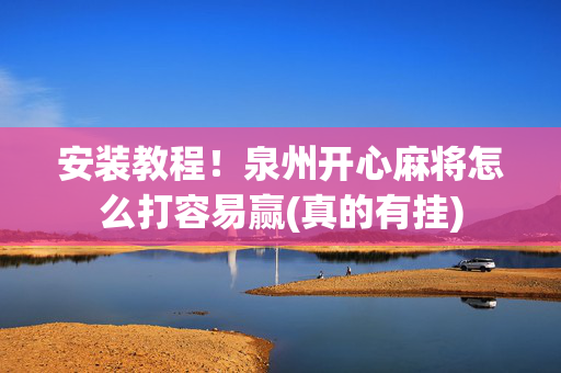 安装教程！泉州开心麻将怎么打容易赢(真的有挂)