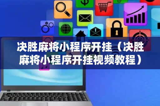 决胜麻将小程序开挂（决胜麻将小程序开挂视频教程）