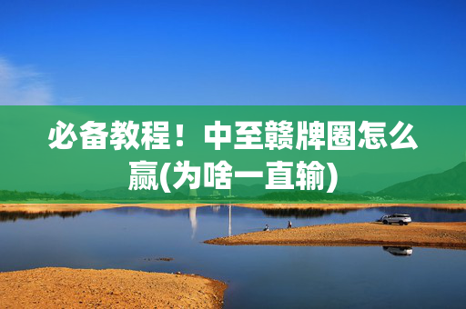必备教程！中至赣牌圈怎么赢(为啥一直输)