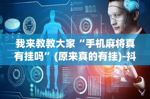 我来教教大家“手机麻将真有挂吗”(原来真的有挂)-抖音