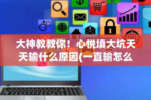 大神教教你！心悦填大坑天天输什么原因(一直输怎么办)