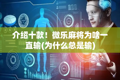介绍十款！微乐麻将为啥一直输(为什么总是输)