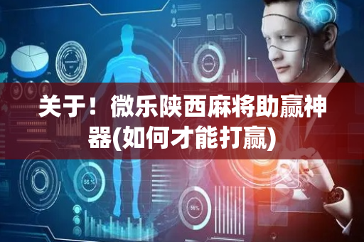 关于！微乐陕西麻将助赢神器(如何才能打赢)