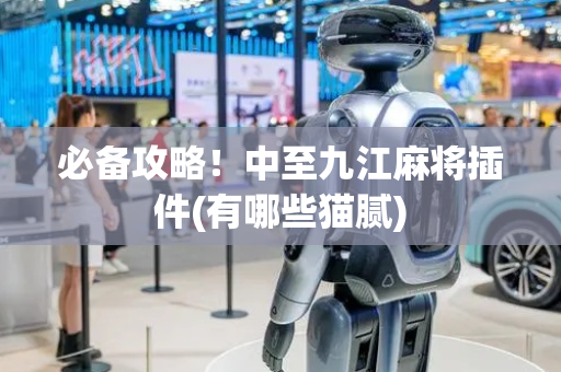 必备攻略！中至九江麻将插件(有哪些猫腻)