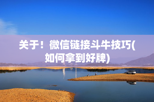 关于！微信链接斗牛技巧(如何拿到好牌)