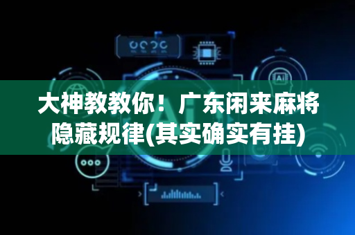 大神教教你！广东闲来麻将隐藏规律(其实确实有挂)