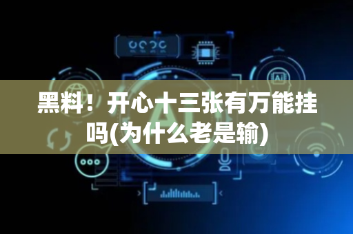 黑料！开心十三张有万能挂吗(为什么老是输)