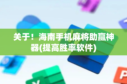 关于！海南手机麻将助赢神器(提高胜率软件)