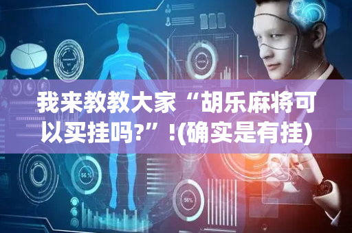 我来教教大家“胡乐麻将可以买挂吗?”!(确实是有挂)-抖音