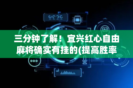 三分钟了解！宜兴红心自由麻将确实有挂的(提高胜率技巧)