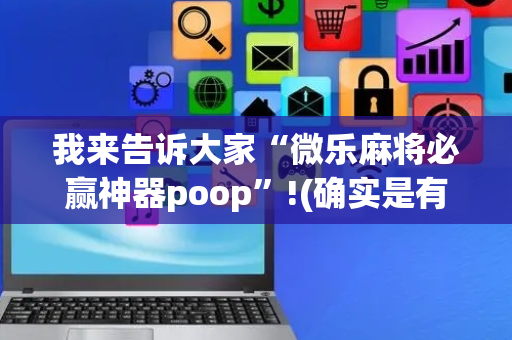 我来告诉大家“微乐麻将必赢神器poop”!(确实是有挂)-抖音