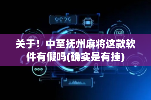 关于！中至抚州麻将这款软件有假吗(确实是有挂)