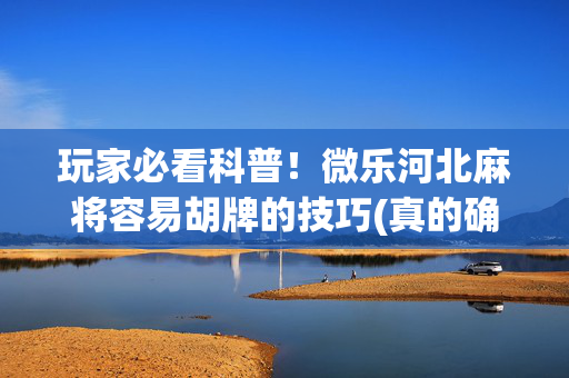 玩家必看科普！微乐河北麻将容易胡牌的技巧(真的确实是有挂)