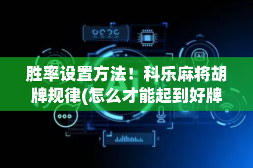 胜率设置方法！科乐麻将胡牌规律(怎么才能起到好牌)