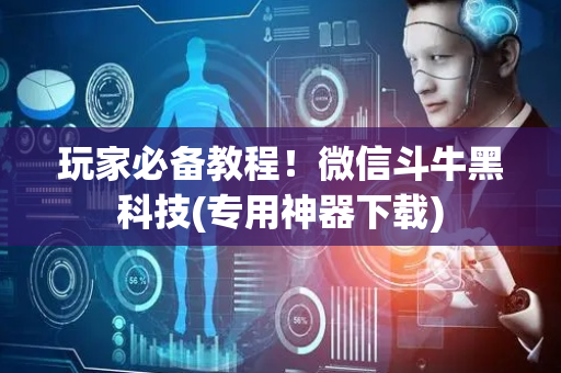 玩家必备教程！微信斗牛黑科技(专用神器下载)