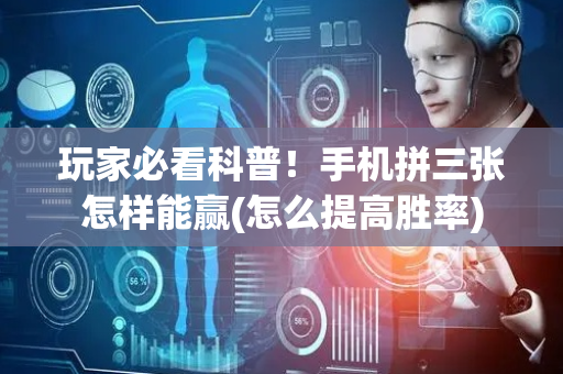 玩家必看科普！手机拼三张怎样能赢(怎么提高胜率)