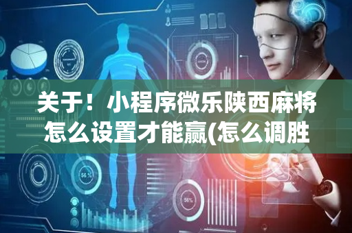 关于！小程序微乐陕西麻将怎么设置才能赢(怎么调胜率)