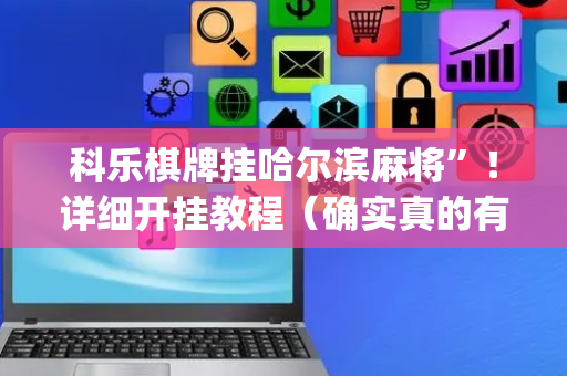 科乐棋牌挂哈尔滨麻将”！详细开挂教程（确实真的有挂)-抖音