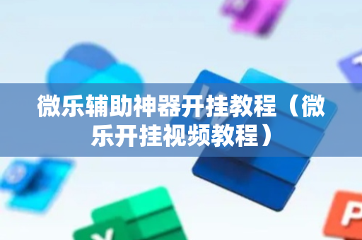 微乐辅助神器开挂教程（微乐开挂视频教程）