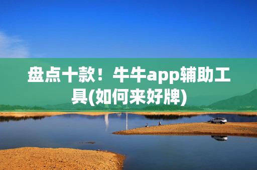 盘点十款！牛牛app辅助工具(如何来好牌)