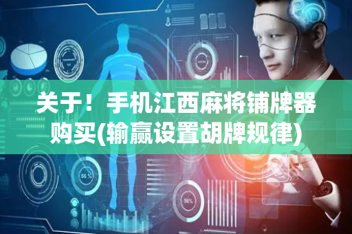 关于！手机江西麻将铺牌器购买(输赢设置胡牌规律)