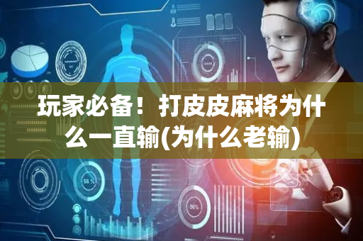 玩家必备！打皮皮麻将为什么一直输(为什么老输)