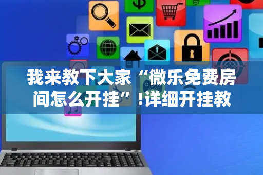 我来教下大家“微乐免费房间怎么开挂”!详细开挂教程-抖音