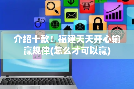 介绍十款！福建天天开心输赢规律(怎么才可以赢)