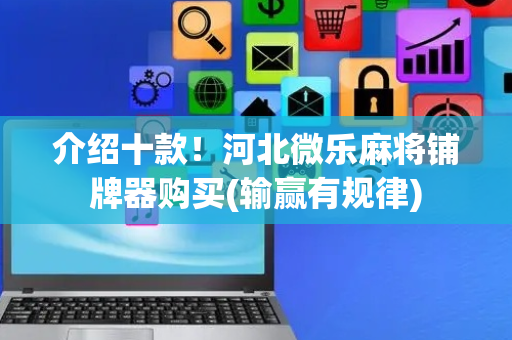 介绍十款！河北微乐麻将铺牌器购买(输赢有规律)