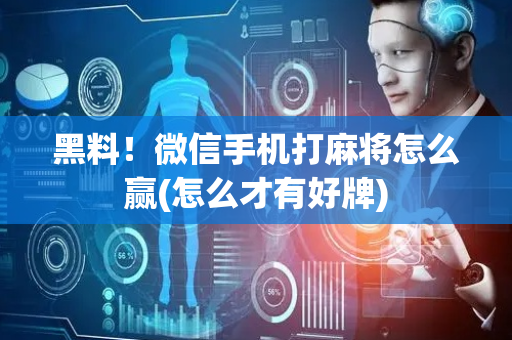 黑料！微信手机打麻将怎么赢(怎么才有好牌)