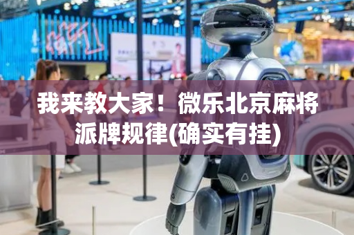 我来教大家！微乐北京麻将派牌规律(确实有挂)