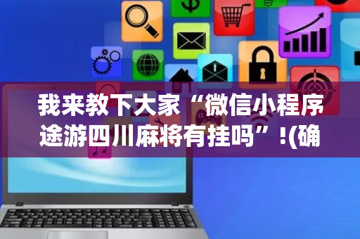 我来教下大家“微信小程序途游四川麻将有挂吗”!(确实是有挂)-抖音
