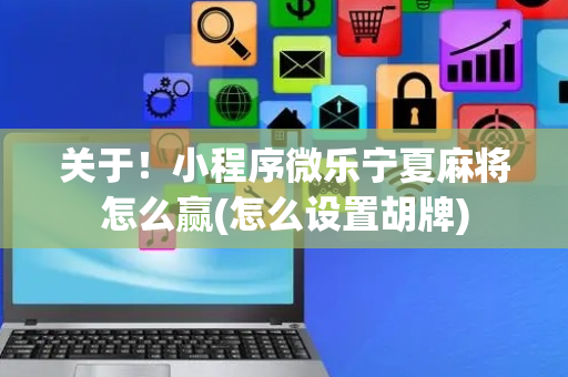 关于！小程序微乐宁夏麻将怎么赢(怎么设置胡牌)