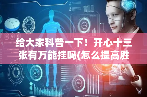 给大家科普一下！开心十三张有万能挂吗(怎么提高胜率)