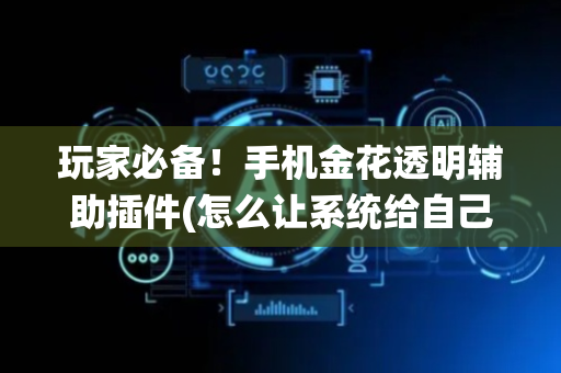 玩家必备！手机金花透明辅助插件(怎么让系统给自己好牌)