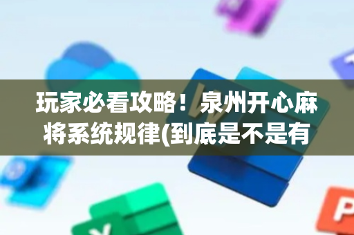 玩家必看攻略！泉州开心麻将系统规律(到底是不是有挂)