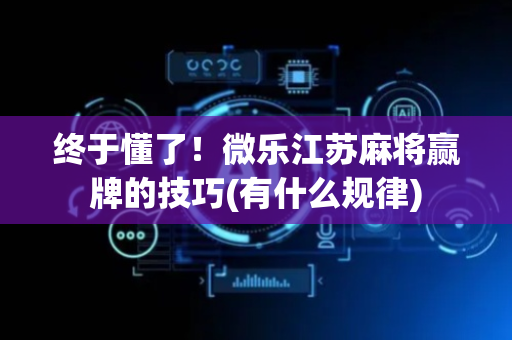 终于懂了！微乐江苏麻将赢牌的技巧(有什么规律)