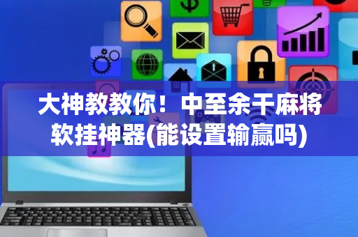 大神教教你！中至余干麻将软挂神器(能设置输赢吗)