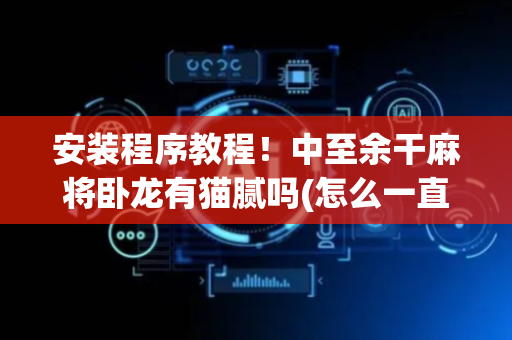 安装程序教程！中至余干麻将卧龙有猫腻吗(怎么一直赢)