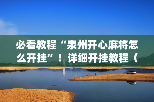 必看教程“泉州开心麻将怎么开挂”！详细开挂教程（确实真的有挂)-抖音
