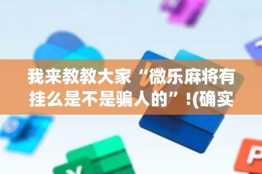 我来教教大家“微乐麻将有挂么是不是骗人的”!(确实是有挂)-抖音
