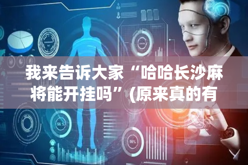 我来告诉大家“哈哈长沙麻将能开挂吗”(原来真的有挂)-抖音